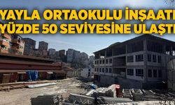 Yayla Ortaokulu inşaatı yüzde 50 seviyesine ulaştı