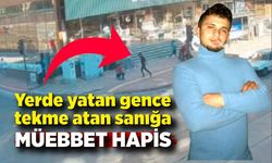 Yerde yatan gence tekme atan sanığa müebbet hapis