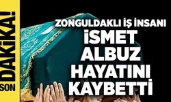 Zonguldaklı iş insanı İsmet Albuz hayatını kaybetti
