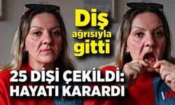 Diş ağrısıyla gitti, 25 dişi çekildi: hayatı karardı