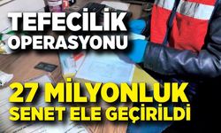 Tefecilik operasyonu: 27 milyonluk senet ele geçirildi