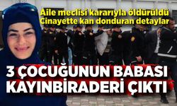 Aile meclisi kararıyla öldürülen Güneş cinayetinde kan donduran detaylar; 3 çocuğunun babası kayınbiraderi çıktı