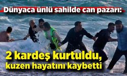 Dünyaca ünlü sahilde can pazarı: 2 kardeş kurtuldu, kuzen hayatını kaybetti