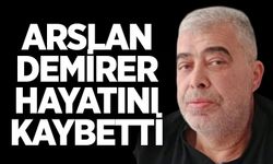 Arslan Demirer hayatını kaybetti