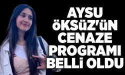 Aysu Öksüz'ün cenaze programı belli oldu