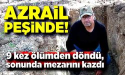 Azrail peşini bırakmıyor; 9 kez ölümden kurtuldu, sonunda mezarını kazdı
