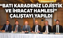 “Batı Karadeniz Lojistik ve İhracat Hamlesi” çalıştayı yapıldı
