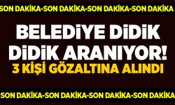 Belediye didik didik aranıyor: 3 kişi gözaltına alındı