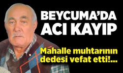 Beycuma Yeni Mahalle’de acı kayıp; Mahalle muhtarının dedesi vefat etti