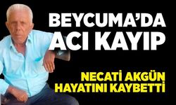 Beycuma’da acı kayıp: Necati Akgün hayatını kaybetti