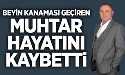 Beyin kanaması geçiren muhtar hayatını kaybetti