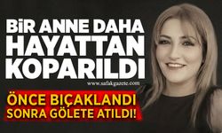 Bir anne daha hayattan koparıldı: Önce bıçaklandı sonra gölete atıldı!