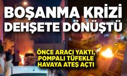 Boşanma krizi dehşete dönüştü: Aracı yaktı, ateş açtı