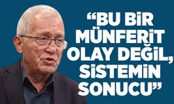 “Bu bir münferit olay değil, sistemin sonucu”
