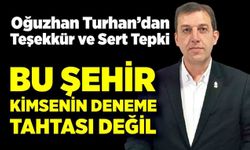 Turhan’dan Teşekkür ve Sert Tepki: “Bu Şehir Kimsenin Deneme Tahtası Değil”