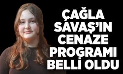 Çağla Savaş’ın cenaze programı belli oldu