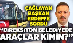 Çağlayan Başkan Erdem'e sordu: “Direksiyon belediyede, araçlar kimin?”