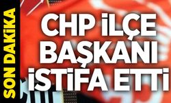 CHP İlçe Başkanı istifa etti