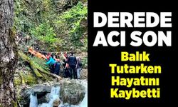 Dere Yatağında Acı Son: Balık Tutarken Hayatını Kaybetti