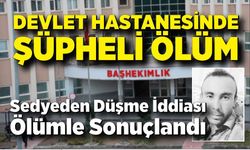 Sedyeden Düşme İddiası Ölümle Sonuçlandı: Soruşturma Başlatıldı