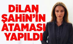 Dilan Şahin’in ataması yapıldı