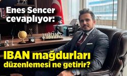 Enes Sencer cevaplıyor: IBAN mağdurları düzenlemesi ne getirir?