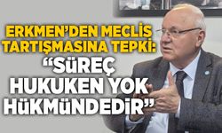 Erkmen’den meclis tartışmasına tepki: “Süreç hukuken yok hükmündedir”