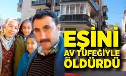 Tartıştığı eşini av tüfeğiyle öldürdü