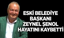 Eski belediye başkanı Zeynel Şenol hayatını kaybetti