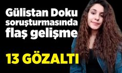 Gülistan Doku soruşturmasında 13 gözaltı