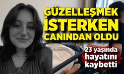 Estetik ameliyat kabusa döndü: 23 yaşında hayatını kaybetti