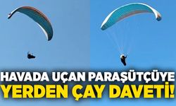Havada uçan paraşütçüye yerden çay daveti!