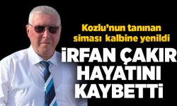 İrfan Çakır hayatını kaybetti