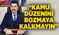 Mithat Bülent Bağcı: "Kamu düzenini bozmaya kalkmayın"