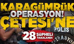 "Karagümrük çetesi"ne operasyon: 28 şüpheli yakalandı