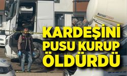 Kardeşini pusu kurup öldürdü