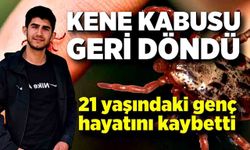 Kene kabusu geri döndü: 21 yaşındaki genç hayatını kaybetti