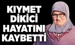 Kıymet Dikici hayatını kaybetti