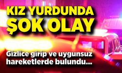 Kız yurduna gizlice giren şahıs tutuklandı