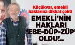 Küçükvar: Emekli’nin Hakları ‘Ebe-Düp-Züp’ Oldu!..