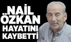 Nail Özkan hayatını kaybetti