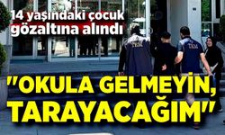 "Okulu tarayacağım" diyen çocuk gözaltına alındı