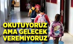 Okutuyoruz ama gelecek veremiyoruz