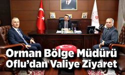 Orman Bölge Müdürü Oflu’dan Valiye Ziyaret