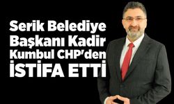 Serik Belediye Başkanı Kadir Kumbul CHP'den istifa etti
