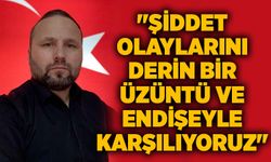 "Şiddet olaylarını derin bir üzüntü ve endişeyle karşılıyoruz"