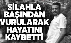 Silahla başından vurularak hayatını kaybetti