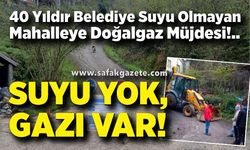 40 yıldır belediye suyu olamayan mahalleye doğalgaz müjdesi