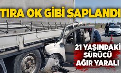 Tıra ok gibi saplandı: 21 yaşındaki sürücü ağır yaralı