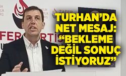 Turhan’da net mesaj: “Bekleme değil sonuç istiyoruz”